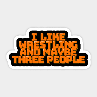 I Like Wrestling and Maybe Three People Sticker